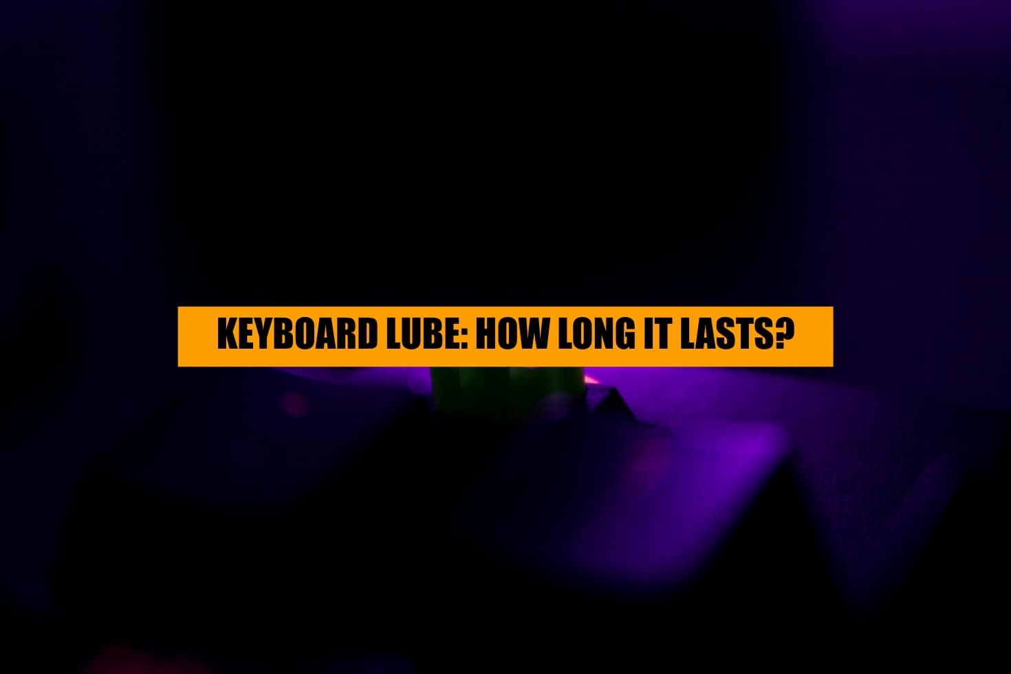 how long does keyboard lube last - explained