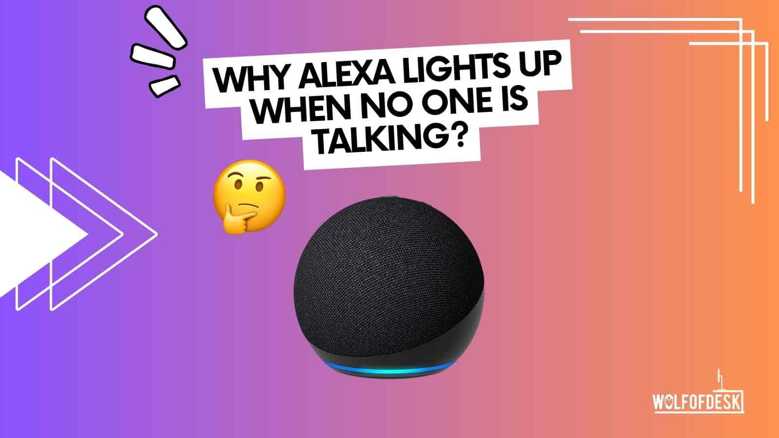 why did alexa just light up even thought I didn't say anything?